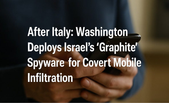 After Italy: Washington Deploys Israel’s ‘Graphite’ Spyware for Covert Mobile Infiltration